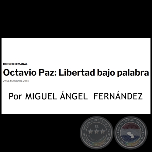 OCTAVIO PAZ: LIBERTAD BAJO PALABRA - Por MIGUEL ÁNGEL FERNÁNDEZ - Sábado, 29 de marzo de 2014